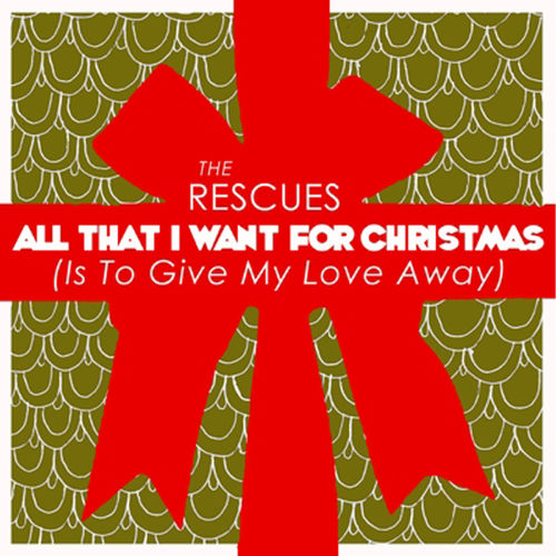 The Rescues - All that I want for Christmas ~ is to give my love away