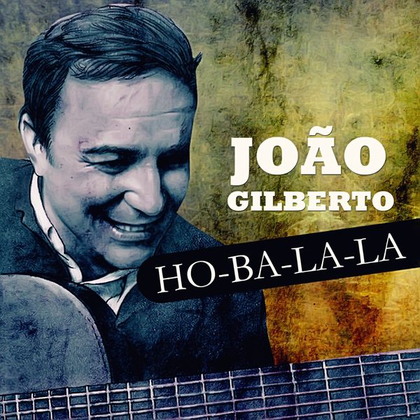 João Gilberto - Ho ba la la